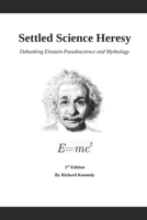 Settled Science Heresy: Debunking Einstein Pseudoscience and Mythology B0GV3VYKWV Book Cover