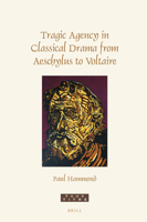 Tragic Agency in Classical Drama from Aeschylus to Voltaire 9004467017 Book Cover