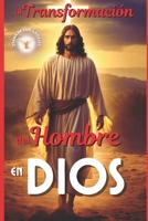 La Transformaci�n del Hombre En Dios: �hab�is O�do Hablar de la Transformaci�n del Mono En Hombre? Pues Yo OS Voy a Hablar de la Transformaci�n del Hombre En Dios... 1549700065 Book Cover