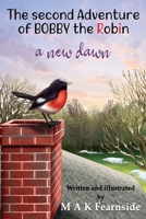 The Second Adventure of Bobby the Robin: A New Dawn (The Adventures of Bobby the Robin) 1915996872 Book Cover
