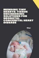 Mending Tiny Hearts: Tissue Engineering Solutions for Neonatal Congenital Heart Disease 3384283961 Book Cover