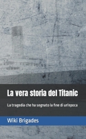 La vera storia del Titanic: La tragedia che ha segnato la fine di un'epoca B09DMRFHC7 Book Cover