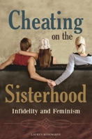 Cheating on the Sisterhood: Infidelity and Feminism 0313360316 Book Cover