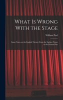 What is Wrong With the Stage; Some Notes on the English Theatre From the Earliest Times to the Present Day 1018114793 Book Cover