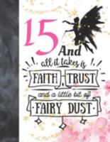 15 And All It Takes Is Faith, Trust And A Little Bit Of Fairy Dust: Fairy Tale Writing Journal Gift To Doodle And Write In - Magical Blank Lined Journaling Diary For Teen Girls 1691441635 Book Cover