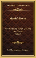 Mattie's Home: Or The Little Match Girl And Her Friends 1120641446 Book Cover