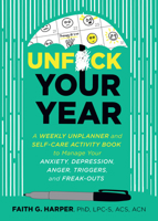 Unfuck Your Year: A Weekly Unplanner and Self-care Activity Book to Manage Your Anxiety, Depression, Anger, Triggers, and Freak-outs (5-minute Therapy) 1621061817 Book Cover