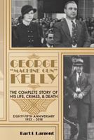 George "Machine Gun" Kelly: The Complete Story of His Life, Crimes, & Death 1978322844 Book Cover