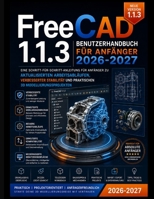 FreeCAD 1.1.3 Benutzerhandbuch Für Anfänger 2026-2027: Eine Schritt-für-Schritt-Anleitung für Anfänger zu aktualisierten Arbeitsabläufen, verbesserter ... 3D-Modellierungsprojekten (German Edition) B0HH4M2MK2 Book Cover