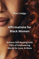 Affirmations for Black Women: Achieve Self-Healing with 100's of Empowering Words for Love, & More B0CLJWQZLC Book Cover