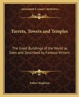 Turrets, Towers, and Temples: The Great Buildings of The World, as Seen and Described by Famous Wri 1023541289 Book Cover