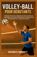 VOLLEY-BALL POUR DÉBUTANTS: Maîtrisez les bases du volleyball avec des compétences essentielles, des conseils d'entraînement et des exercices d'entraînement pour réussir sur le terrain B0FX6ND3FG Book Cover