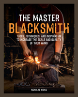 The Master Blacksmith: Tools, Techniques, and Inspiration to Increase the Scale and Quality of Your Work 1577159071 Book Cover