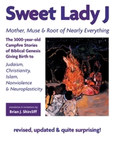 Sweet Lady J...Mother, Muse & Root of Nearly Everything: The 3000-Year-Old Campfire Stories of Biblical Genesis Giving Birth to Judaism, Christianity, Islam, Nonviolence & Neuroplasticity 1457555115 Book Cover