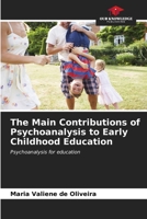 The Main Contributions of Psychoanalysis to Early Childhood Education: Psychoanalysis for education B0CKKWK3QC Book Cover