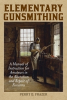 Elementary Gunsmithing: A Manual of Instruction for Amateurs in the Alteration and Repair of Firearms B00085LTH0 Book Cover