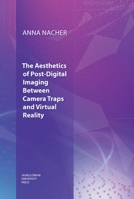 The Aesthetics of Post-Digital Imaging: Between Camera Traps and Virtual Reality 8323348650 Book Cover
