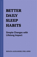 Better Daily Sleep Habits: Simple Changes with Lifelong Impact 1648769772 Book Cover