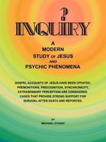 Inquiry: A Modern Study Ofjesus and Psychic Phenomena 147724106X Book Cover