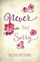 Never Say Sorry: A heartbreaking, heartwarming story of love and loss 1910603740 Book Cover