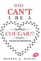 Why CAN"T I Be A Cougar??: FIND HER LOVE HER KEEP HER 1723764574 Book Cover
