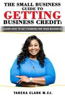 The Small Business Guide to Getting Business Credit: Learn how to obtain funding for your business. 1717518966 Book Cover