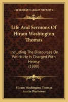 Life And Sermons Of Hiram Washington Thomas: Including The Discourses On Which He Is Charged With Heresy 1165541076 Book Cover