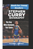 STEPHEN CURRY BIOGRAPHY: The Boy Who Changed The Game (Book For Young Readers) B0DQ1ZDCXB Book Cover