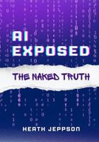 AI Exposed: The Naked Truth B0GFVT2V5V Book Cover