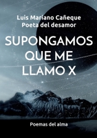 Supongamos que me llamo X: Poemas del alma 8413737540 Book Cover