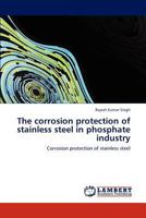 The corrosion protection of stainless steel in phosphate industry: Corrosion protection of stainless steel 3847304593 Book Cover