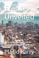 France Unveiled: An Essential Travel Guide to Discovering the Heart of France B0C641MP97 Book Cover