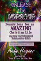 Unleash the Awesome: Foundations for an Amazing Life in Christ for Students and Beginners 1530369282 Book Cover