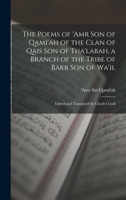 The Poems of 'Amr son of Qami'ah of the Clan of Qais son of Tha'labah, a Branch of the Tribe of Bakr son of Wa'il; Edited and Translated by Charles Lyall 1019193891 Book Cover