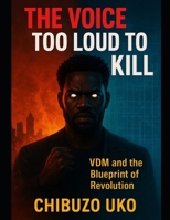 The Voice Too Loud to Kill: VDM and the Blueprint of Revolution: How a Voice Became a Movement and a Movement Became a Blueprint for Change (The VDM Chronicles) B0FNCJJ196 Book Cover