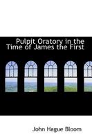 Pulpit Oratory in the Time of James the First 0469639814 Book Cover
