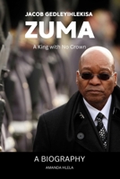 Jacob Gedleyihlekisa Zuma: A King with No Crown B0F3VPL1JJ Book Cover