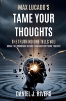 Max Lucado’s Tame Your Thoughts – The Truth No One Tells You: Break Free from Fear Before It Breaks Everything You Love B0FNCH4LSY Book Cover