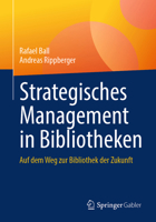 Strategisches Management in Bibliotheken: Auf dem Weg zur Bibliothek der Zukunft (German Edition) 3658509759 Book Cover