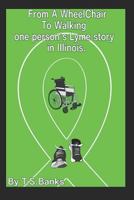 From a Wheelchair to Walking, One Person's Lyme Story in Illinois 1717713475 Book Cover