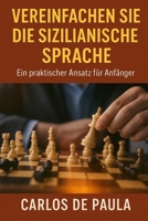 Vereinfachen Sie die sizilianische Sprache: Ein praktischer Ansatz für Anfänger (Schacheröffnungen und -techniken) (German Edition) B0GJZY4HVZ Book Cover