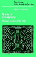 Roots of Insurgency: Mexican Regions, 1750-1824 0521893240 Book Cover