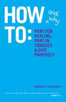 How & Why to Pray for Healing, Pray in Tongues & Give Prophecy 0615548245 Book Cover