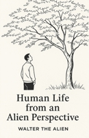 Human Life from an Alien Perspective: Reflections of a Martian Anthropologist B0FCMF8ZKV Book Cover
