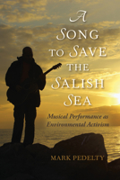 A Song to Save the Salish Sea: Musical Performance as Environmental Activism (Music, Nature, Place) 0253023009 Book Cover