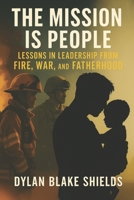 The Mission Is People: Lessons in Leadership from Fire, War, and Fatherhood B0FDYXXQ2V Book Cover