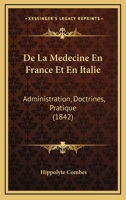 De La Médecine En France Et En Italie: Administration, Doctrines, Pratique... 1160395640 Book Cover