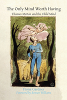 The Only Mind Worth Having: Thomas Merton and the Child Mind 0718894413 Book Cover
