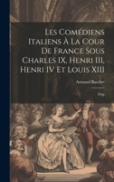 Les comédiens italiens à la cour de France sous Charles IX, Henri III, Henri IV et Louis XIII: D'ap 0270029982 Book Cover