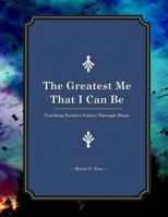 The Greatest Me That I Can Be: Teaching Positive Values Through Music 1478276290 Book Cover